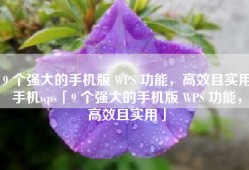 9 个强大的手机版 WPS 功能，高效且实用手机wps「9 个强大的手机版 WPS 功能，高效且实用」